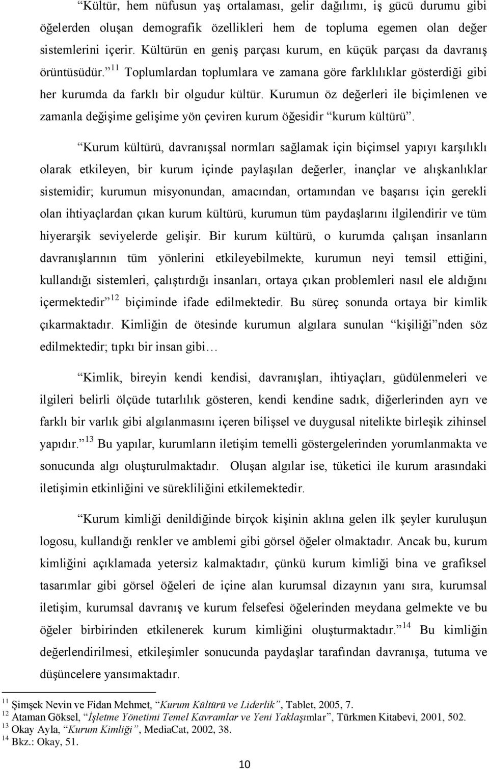 Kurumun öz değerleri ile biçimlenen ve zamanla değiģime geliģime yön çeviren kurum öğesidir kurum kültürü.