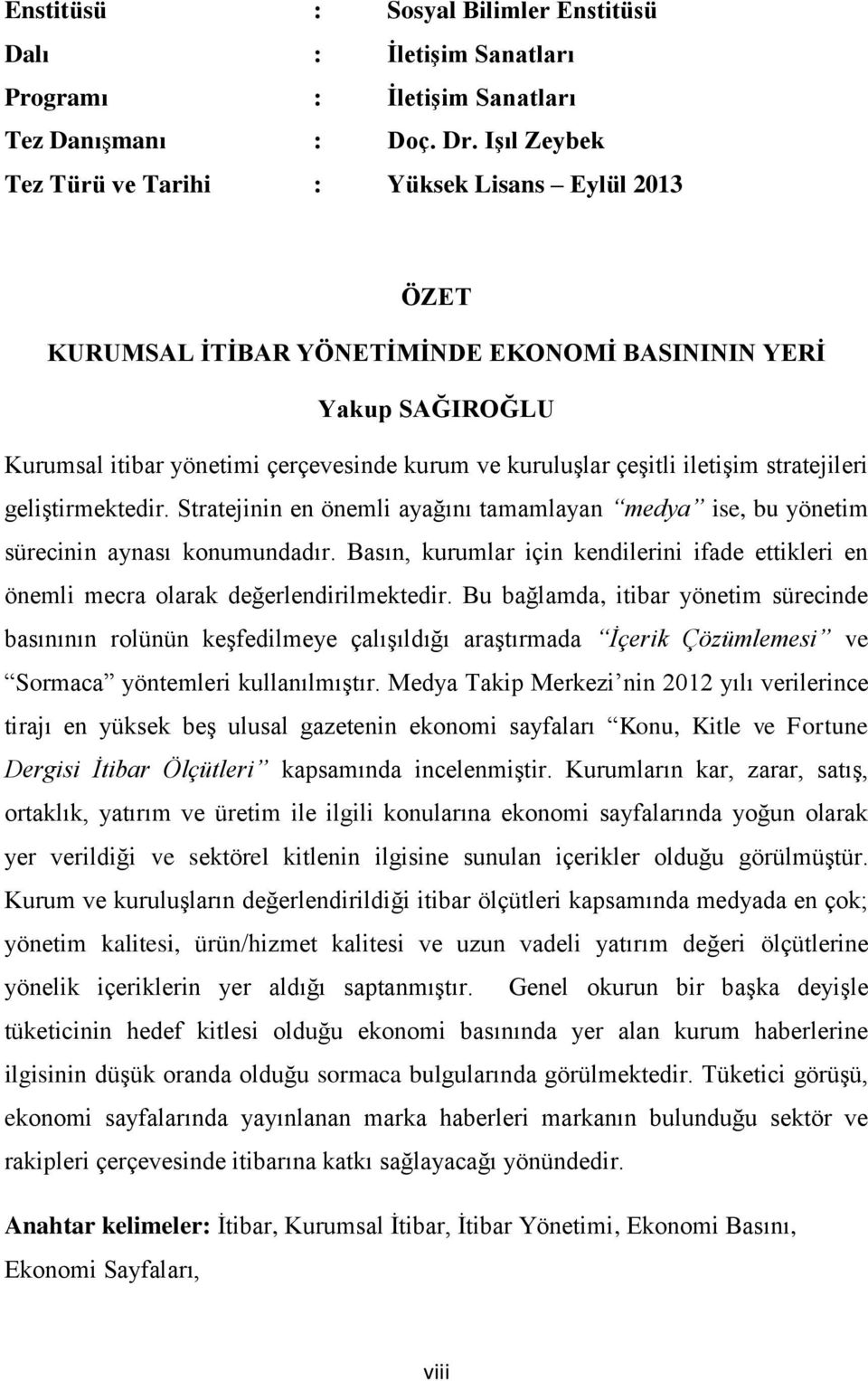 iletiģim stratejileri geliģtirmektedir. Stratejinin en önemli ayağını tamamlayan medya ise, bu yönetim sürecinin aynası konumundadır.