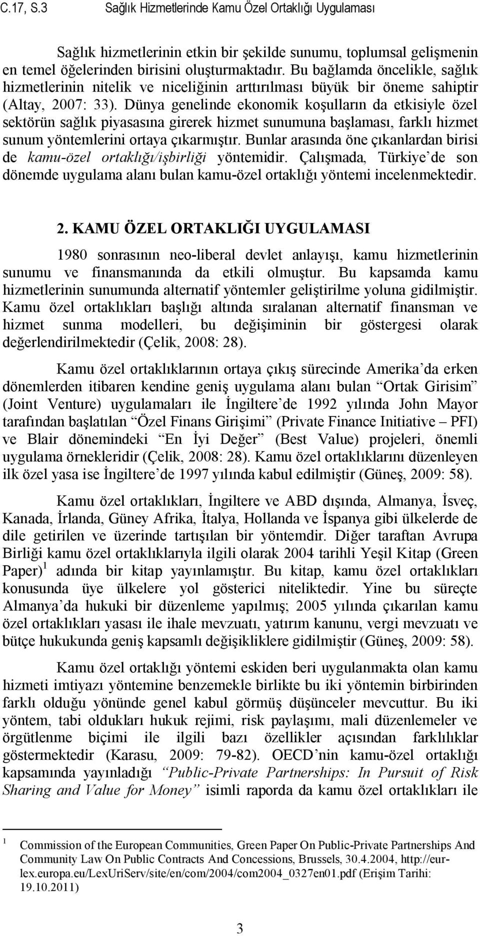 Dünya genelinde ekonomik koşulların da etkisiyle özel sektörün sağlık piyasasına girerek hizmet sunumuna başlaması, farklı hizmet sunum yöntemlerini ortaya çıkarmıştır.