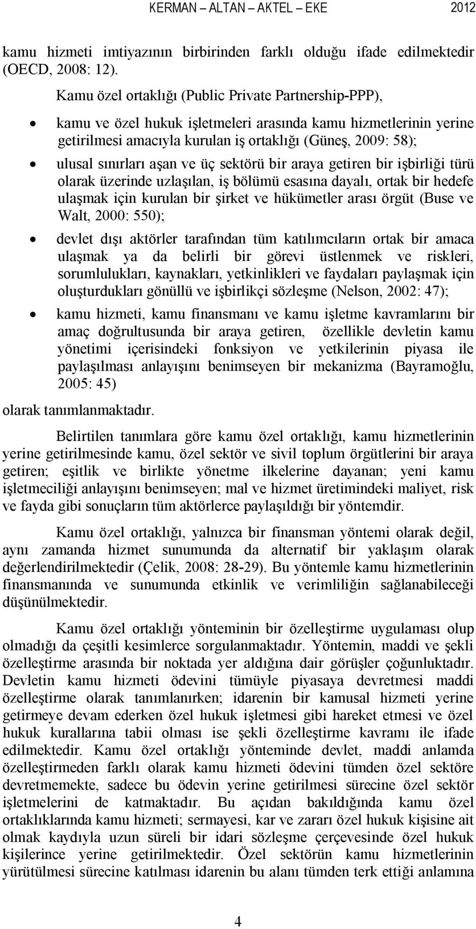 aşan ve üç sektörü bir araya getiren bir işbirliği türü olarak üzerinde uzlaşılan, iş bölümü esasına dayalı, ortak bir hedefe ulaşmak için kurulan bir şirket ve hükümetler arası örgüt (Buse ve Walt,