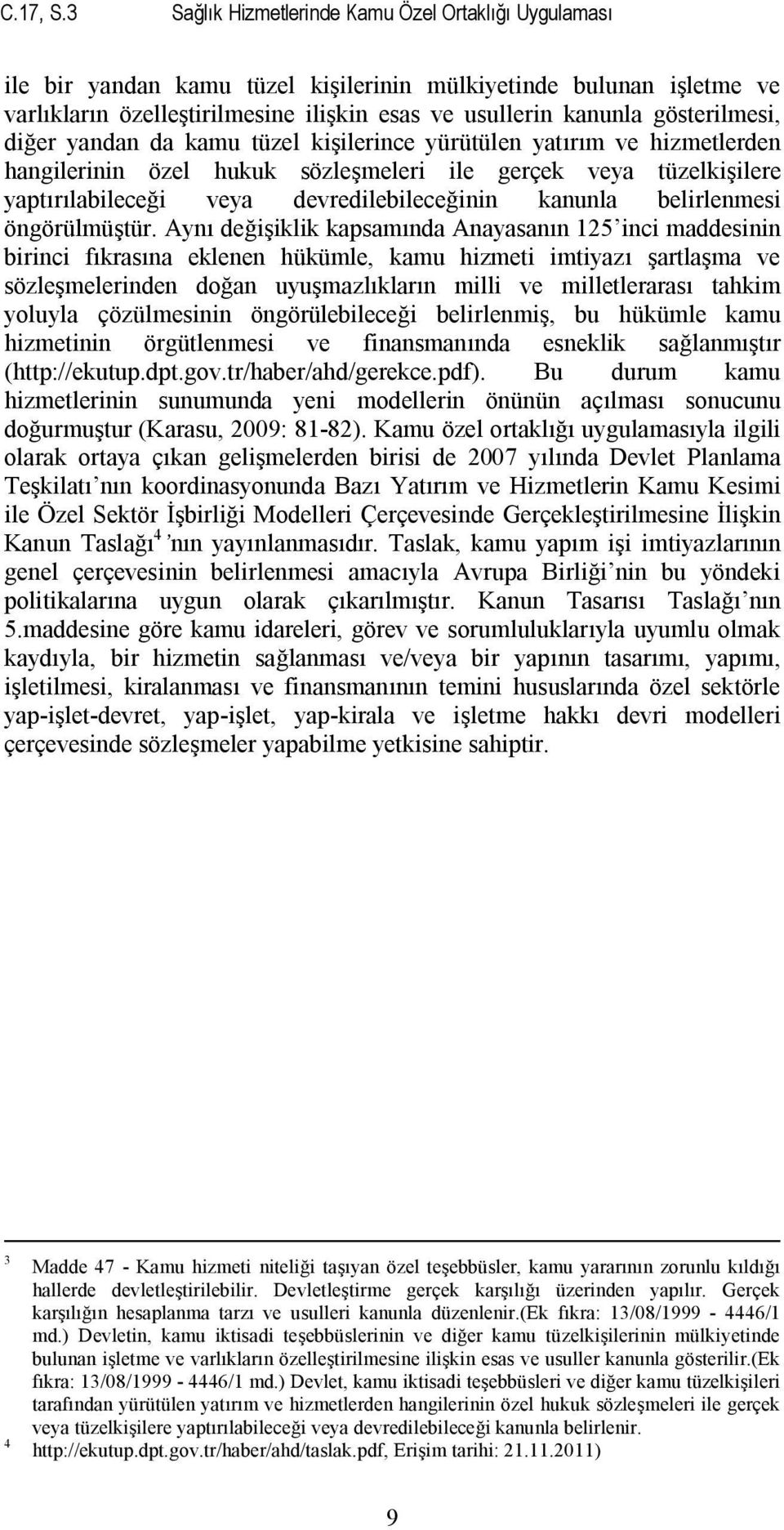 gösterilmesi, diğer yandan da kamu tüzel kişilerince yürütülen yatırım ve hizmetlerden hangilerinin özel hukuk sözleşmeleri ile gerçek veya tüzelkişilere yaptırılabileceği veya devredilebileceğinin