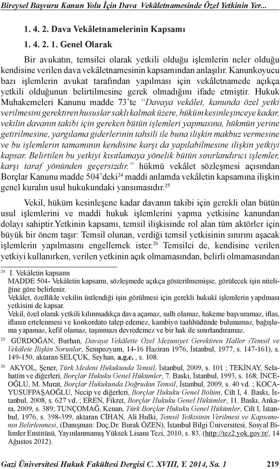 Kanunkoyucu bazı işlemlerin avukat tarafından yapılması için vekâletnamede açıkça yetkili olduğunun belirtilmesine gerek olmadığını ifade etmiştir.