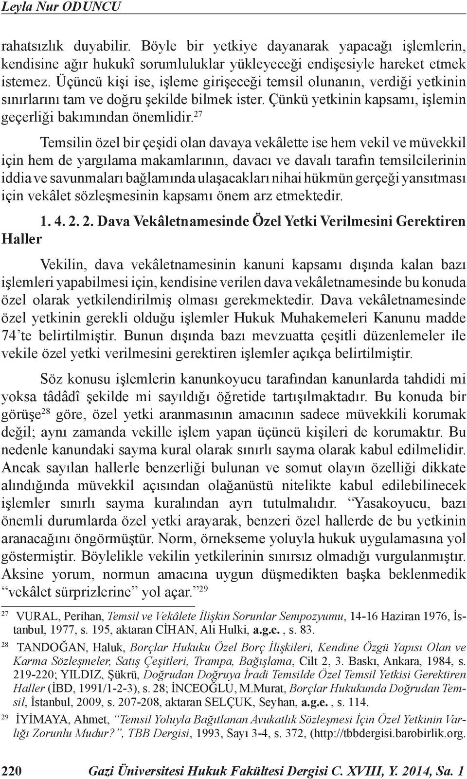 27 Temsilin özel bir çeşidi olan davaya vekâlette ise hem vekil ve müvekkil için hem de yargılama makamlarının, davacı ve davalı tarafın temsilcilerinin iddia ve savunmaları bağlamında ulaşacakları