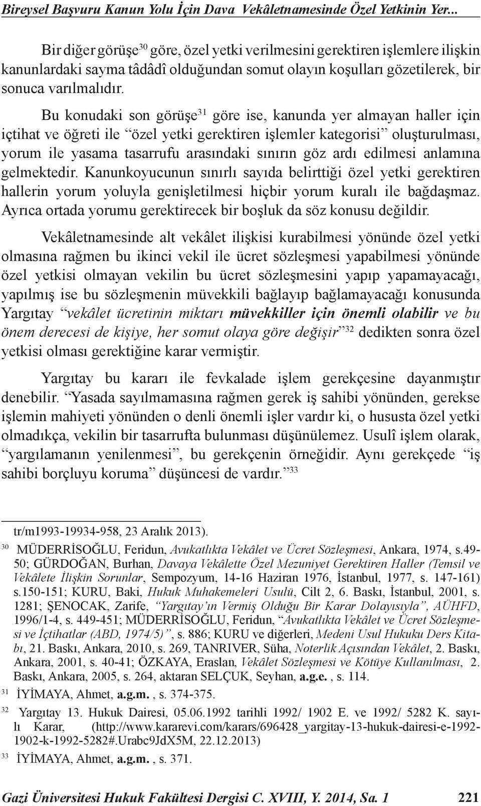 Bu konudaki son görüşe 31 göre ise, kanunda yer almayan haller için içtihat ve öğreti ile özel yetki gerektiren işlemler kategorisi oluşturulması, yorum ile yasama tasarrufu arasındaki sınırın göz