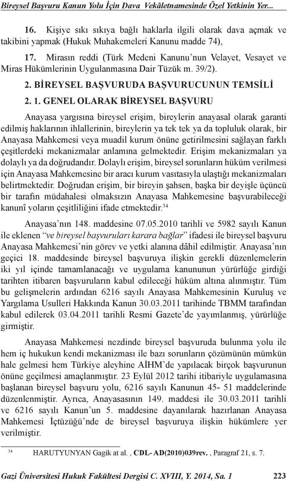 GENEL OLARAK BİREYSEL BAŞVURU Anayasa yargısına bireysel erişim, bireylerin anayasal olarak garanti edilmiş haklarının ihlallerinin, bireylerin ya tek tek ya da topluluk olarak, bir Anayasa Mahkemesi