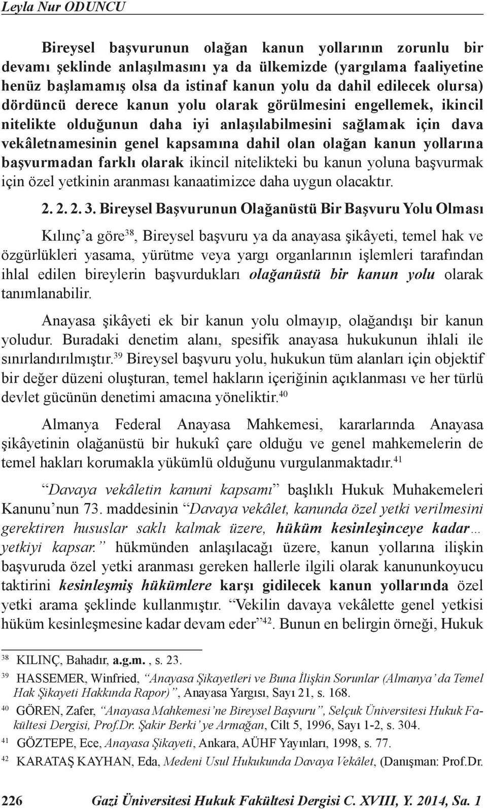 kanun yollarına başvurmadan farklı olarak ikincil nitelikteki bu kanun yoluna başvurmak için özel yetkinin aranması kanaatimizce daha uygun olacaktır. 2. 2. 2. 3.