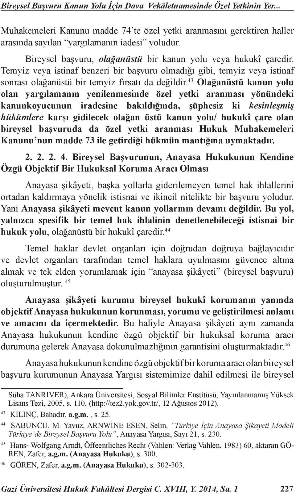 43 Olağanüstü kanun yolu olan yargılamanın yenilenmesinde özel yetki aranması yönündeki kanunkoyucunun iradesine bakıldığında, şüphesiz ki kesinleşmiş hükümlere karşı gidilecek olağan üstü kanun