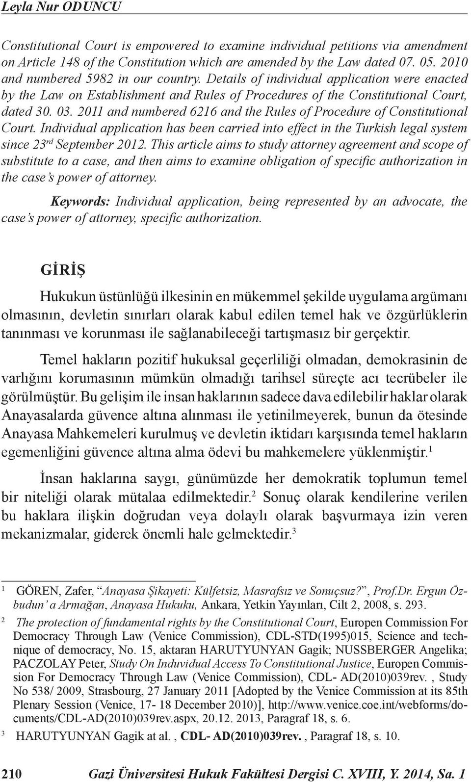 2011 and numbered 6216 and the Rules of Procedure of Constitutional Court. Individual application has been carried into effect in the Turkish legal system since 23 rd September 2012.