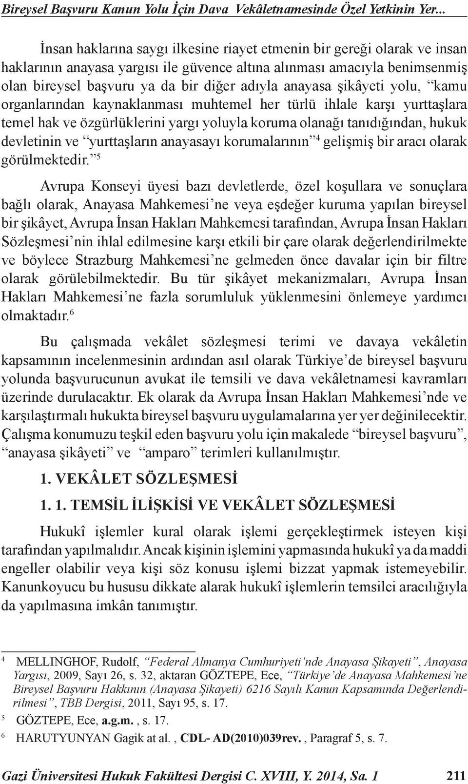 anayasa şikâyeti yolu, kamu organlarından kaynaklanması muhtemel her türlü ihlale karşı yurttaşlara temel hak ve özgürlüklerini yargı yoluyla koruma olanağı tanıdığından, hukuk devletinin ve