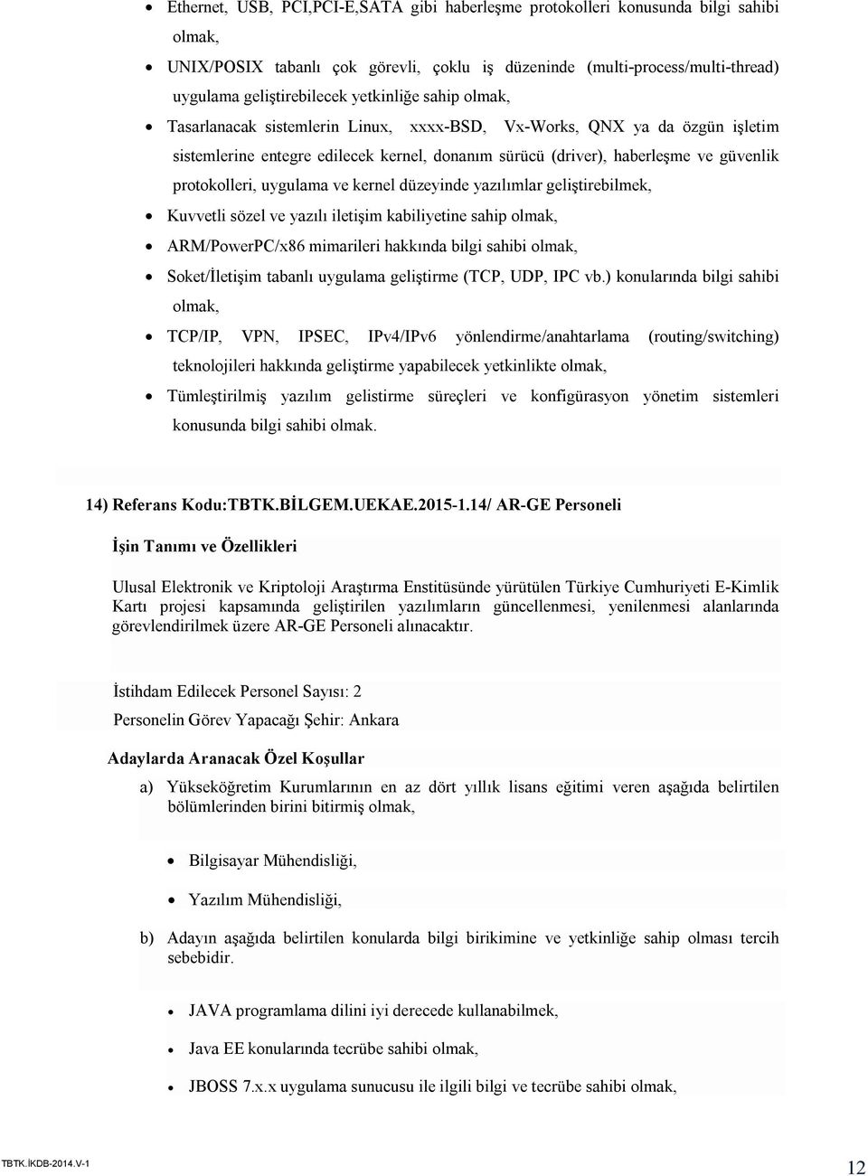 kernel düzeyinde yazılımlar geliştirebilmek, Kuvvetli sözel ve yazılı iletişim kabiliyetine sahip ARM/PowerPC/x86 mimarileri hakkında bilgi sahibi Soket/İletişim tabanlı uygulama geliştirme (TCP,