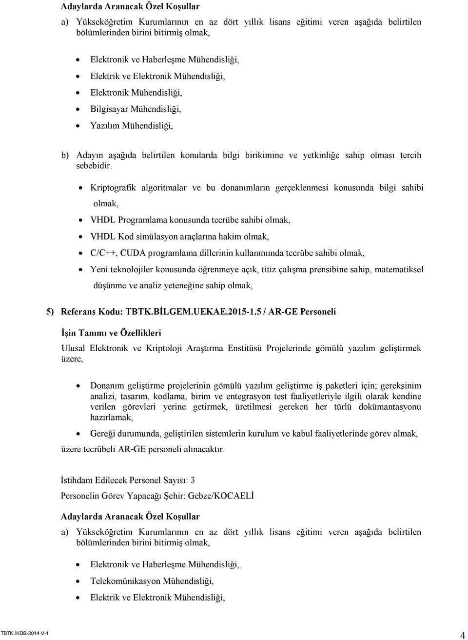 tecrübe sahibi Yeni teknolojiler konusunda öğrenmeye açık, titiz çalışma prensibine sahip, matematiksel düşünme ve analiz yeteneğine sahip 5) Referans Kodu: TBTK.BİLGEM.UEKAE.2015-1.