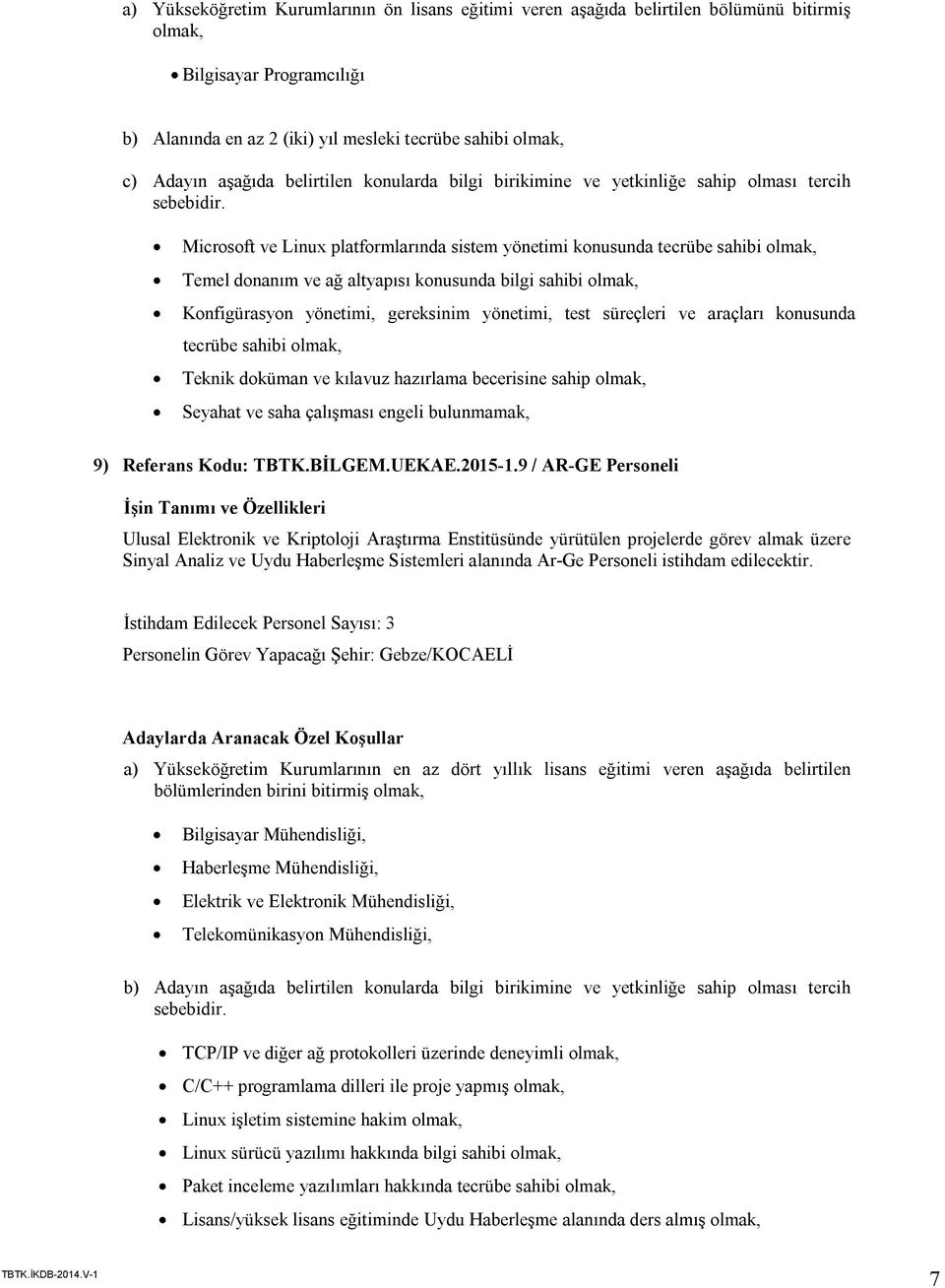 Konfigürasyon yönetimi, gereksinim yönetimi, test süreçleri ve araçları konusunda tecrübe sahibi Teknik doküman ve kılavuz hazırlama becerisine sahip Seyahat ve saha çalışması engeli bulunmamak, 9)