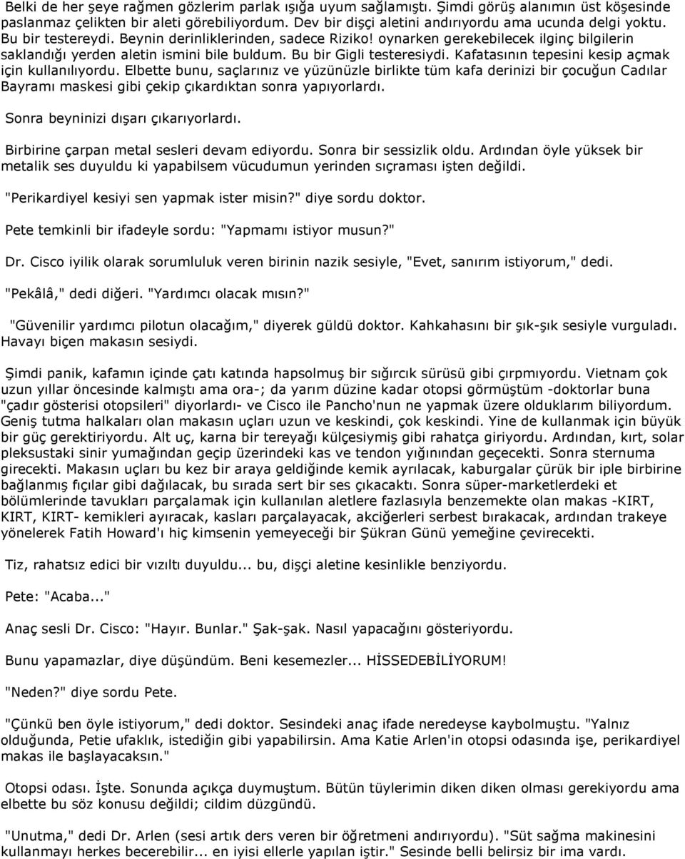 oynarken gerekebilecek ilginç bilgilerin saklandığı yerden aletin ismini bile buldum. Bu bir Gigli testeresiydi. Kafatasının tepesini kesip açmak için kullanılıyordu.