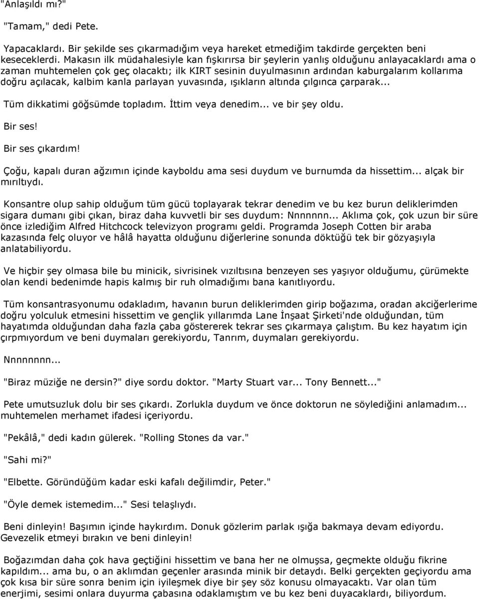 açılacak, kalbim kanla parlayan yuvasında, ışıkların altında çılgınca çarparak... Tüm dikkatimi göğsümde topladım. İttim veya denedim... ve bir şey oldu. Bir ses! Bir ses çıkardım!