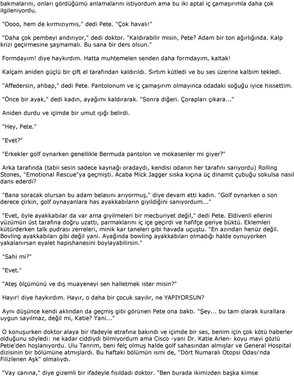 Hatta muhtemelen senden daha formdayım, kaltak! Kalçam aniden güçlü bir çift el tarafından kaldırıldı. Sırtım kütledi ve bu ses üzerine kalbim tekledi. "Affedersin, ahbap," dedi Pete.