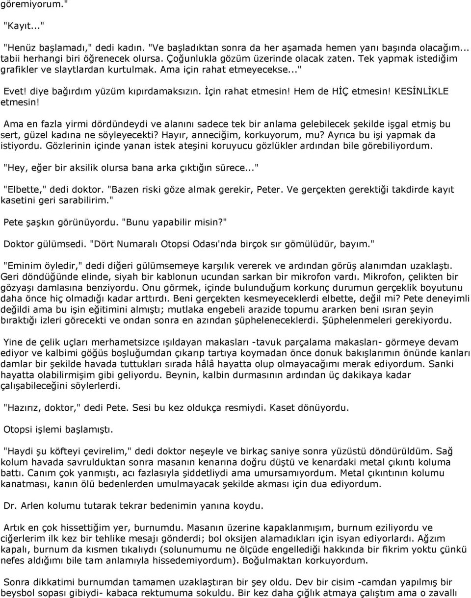 Hem de HİÇ etmesin! KESİNLİKLE etmesin! Ama en fazla yirmi dördündeydi ve alanını sadece tek bir anlama gelebilecek şekilde işgal etmiş bu sert, güzel kadına ne söyleyecekti?