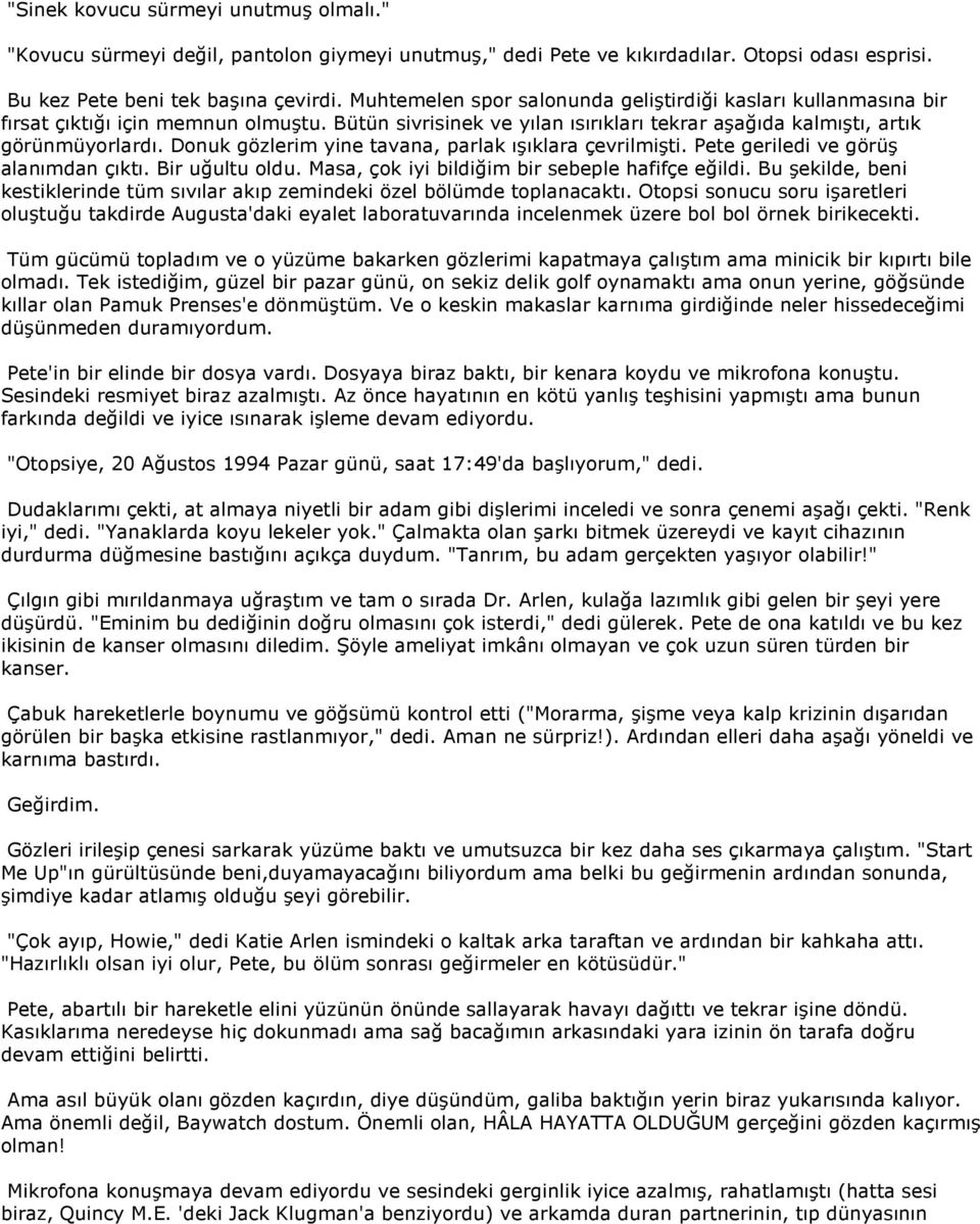 Donuk gözlerim yine tavana, parlak ışıklara çevrilmişti. Pete geriledi ve görüş alanımdan çıktı. Bir uğultu oldu. Masa, çok iyi bildiğim bir sebeple hafifçe eğildi.