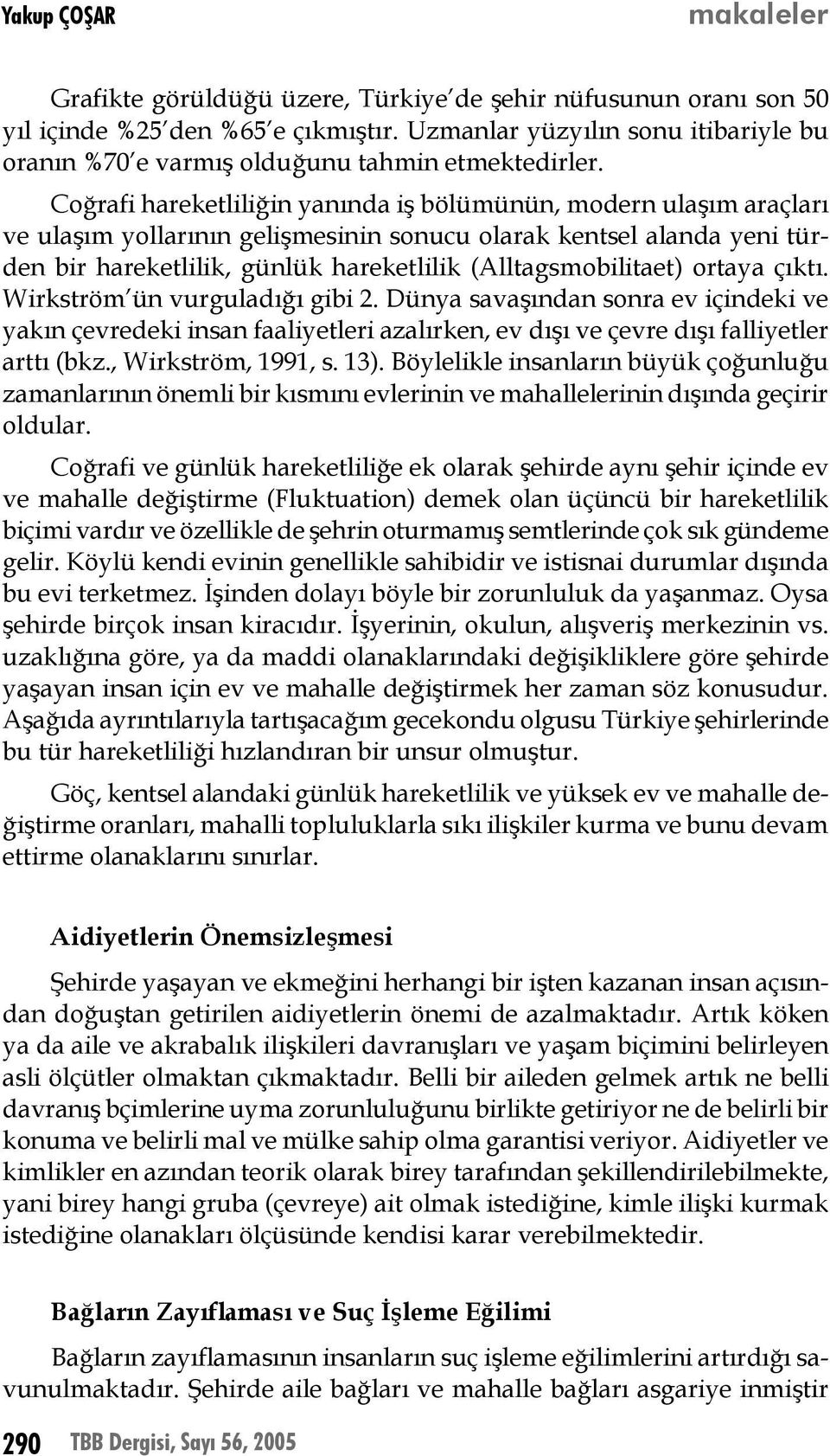 (Alltagsmobilitaet) ortaya çıktı. Wirkström ün vurguladığı gibi 2. Dünya savaşından sonra ev içindeki ve yakın çevredeki insan faaliyetleri azalırken, ev dışı ve çevre dışı falliyetler arttı (bkz.