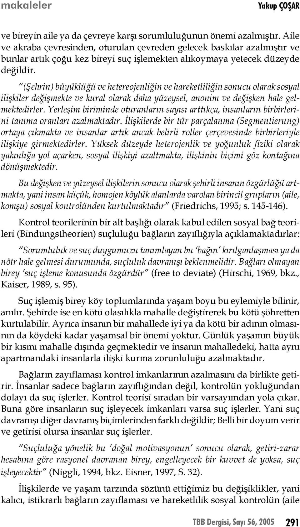 (Şehrin) büyüklüğü ve hetereojenliğin ve hareketliliğin sonucu olarak sosyal ilişkiler değişmekte ve kural olarak daha yüzeysel, anonim ve değişken hale gelmektedirler.