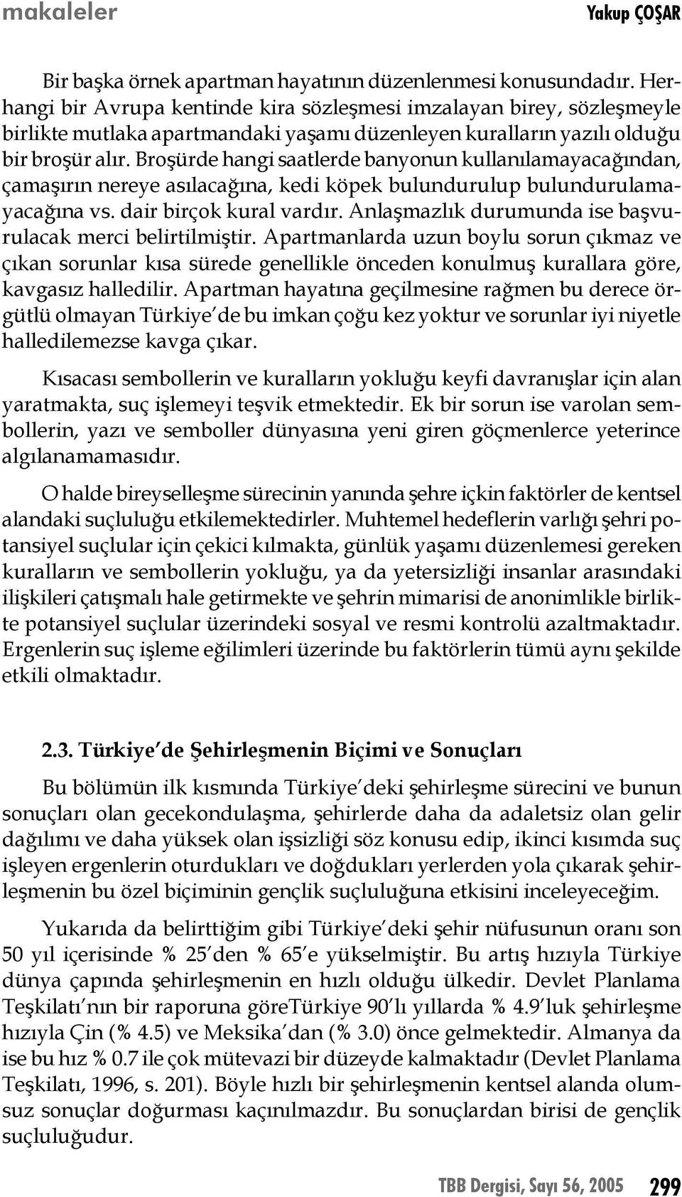 Broşürde hangi saatlerde banyonun kullanılamayacağından, çamaşırın nereye asılacağına, kedi köpek bulundurulup bulundurulamayacağına vs. dair birçok kural vardır.