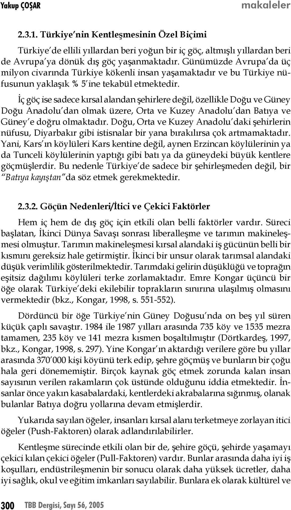 İç göç ise sadece kırsal alandan şehirlere değil, özellikle Doğu ve Güney Doğu Anadolu dan olmak üzere, Orta ve Kuzey Anadolu dan Batıya ve Güney e doğru olmaktadır.