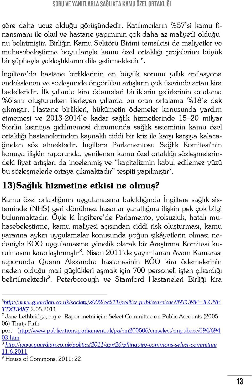 İngiltere de hastane birliklerinin en büyük sorunu yıllık enflasyona endekslenen ve sözleşmede öngörülen artışların çok üzerinde artan kira bedelleridir.