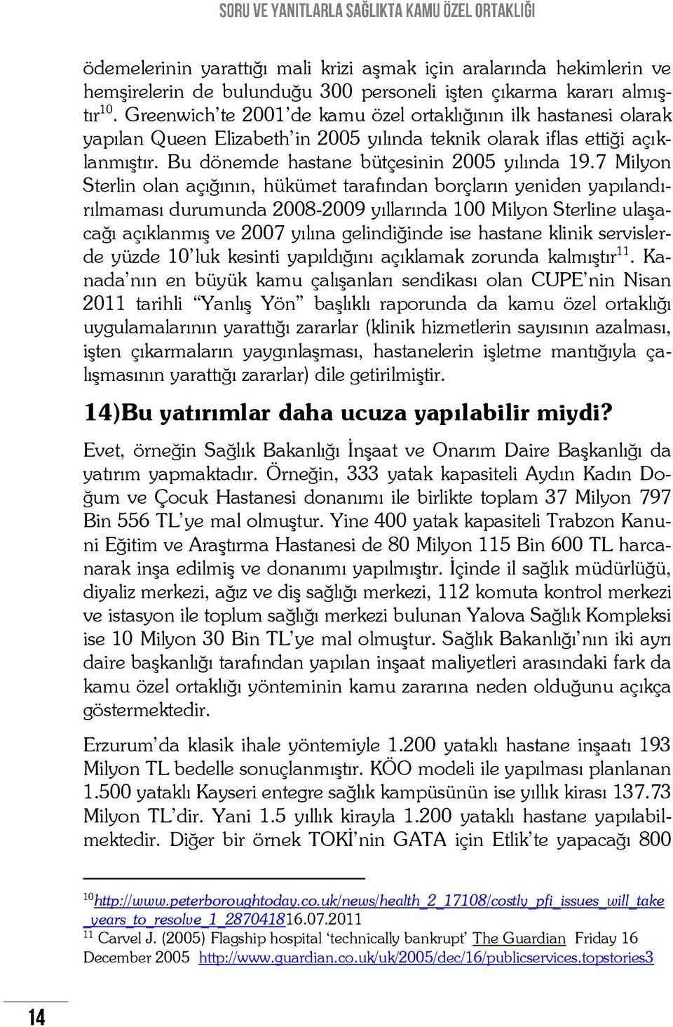 7 Milyon Sterlin olan açığının, hükümet tarafından borçların yeniden yapılandırılmaması durumunda 2008-2009 yıllarında 100 Milyon Sterline ulaşacağı açıklanmış ve 2007 yılına gelindiğinde ise hastane