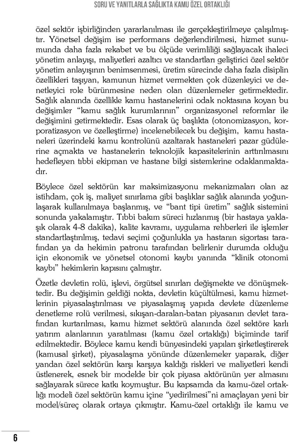 özel sektör yönetim anlayışının benimsenmesi, üretim sürecinde daha fazla disiplin özellikleri taşıyan, kamunun hizmet vermekten çok düzenleyici ve denetleyici role bürünmesine neden olan