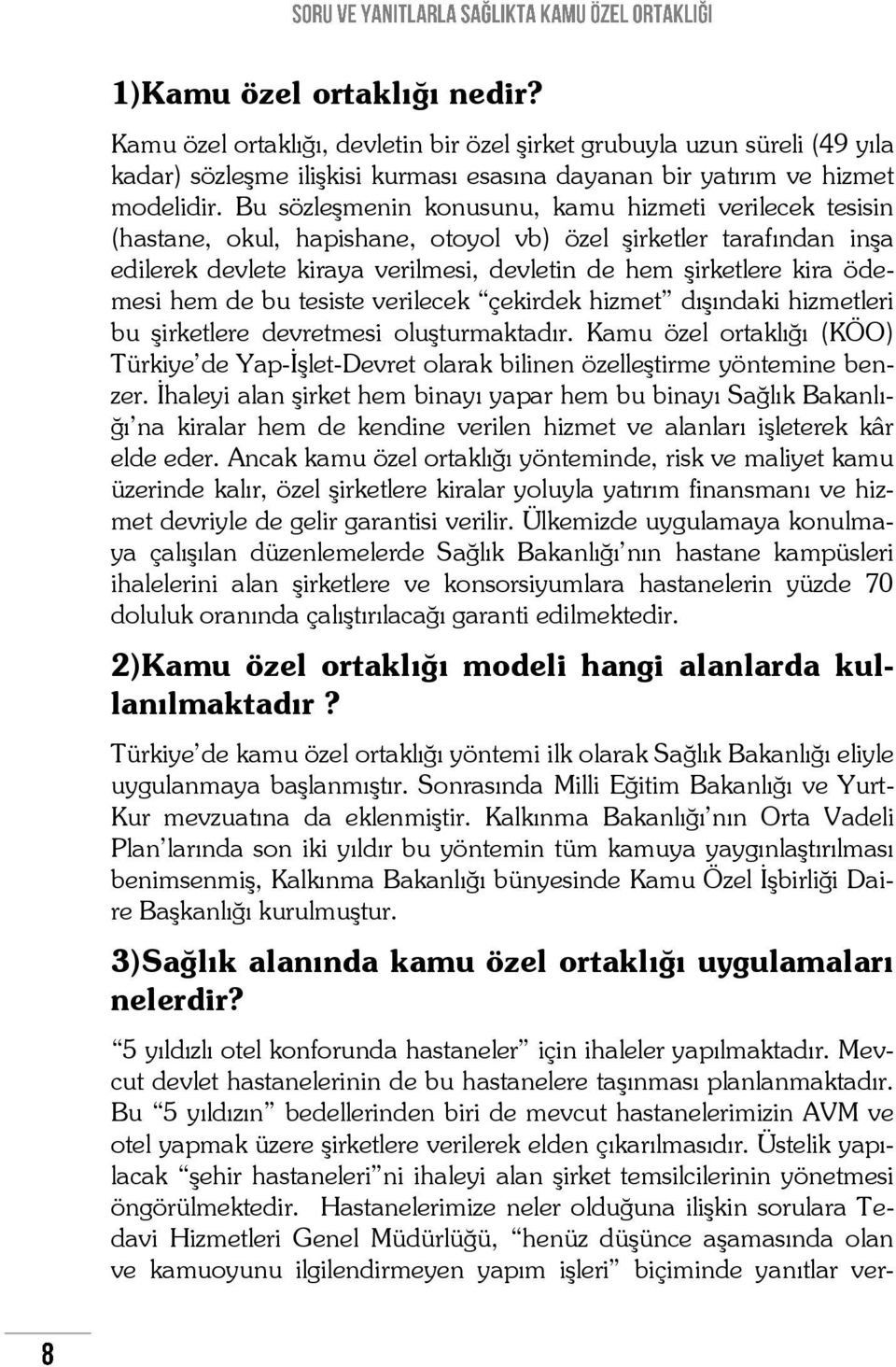 hem de bu tesiste verilecek çekirdek hizmet dışındaki hizmetleri bu şirketlere devretmesi oluşturmaktadır.