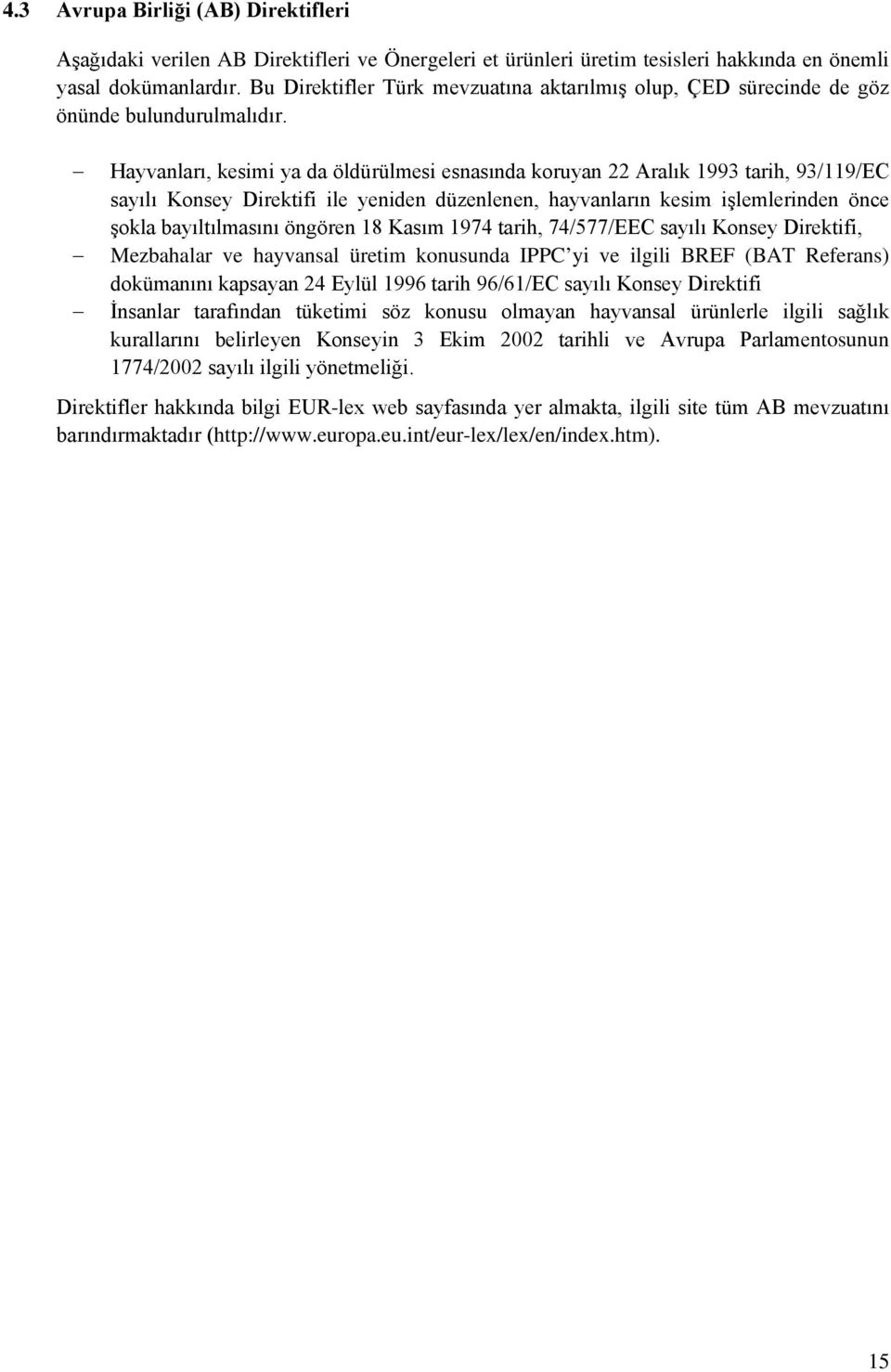 Hayvanları, kesimi ya da öldürülmesi esnasında koruyan 22 Aralık 1993 tarih, 93/119/EC sayılı Konsey Direktifi ile yeniden düzenlenen, hayvanların kesim işlemlerinden önce şokla bayıltılmasını