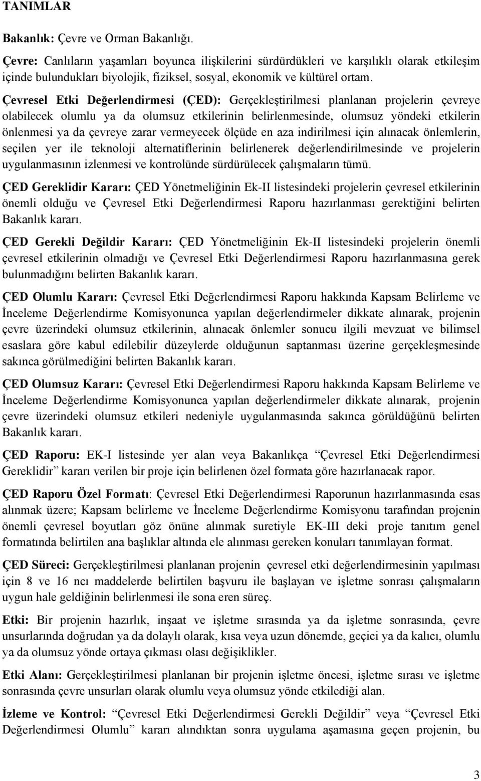 Çevresel Etki Değerlendirmesi (ÇED): Gerçekleştirilmesi planlanan projelerin çevreye olabilecek olumlu ya da olumsuz etkilerinin belirlenmesinde, olumsuz yöndeki etkilerin önlenmesi ya da çevreye