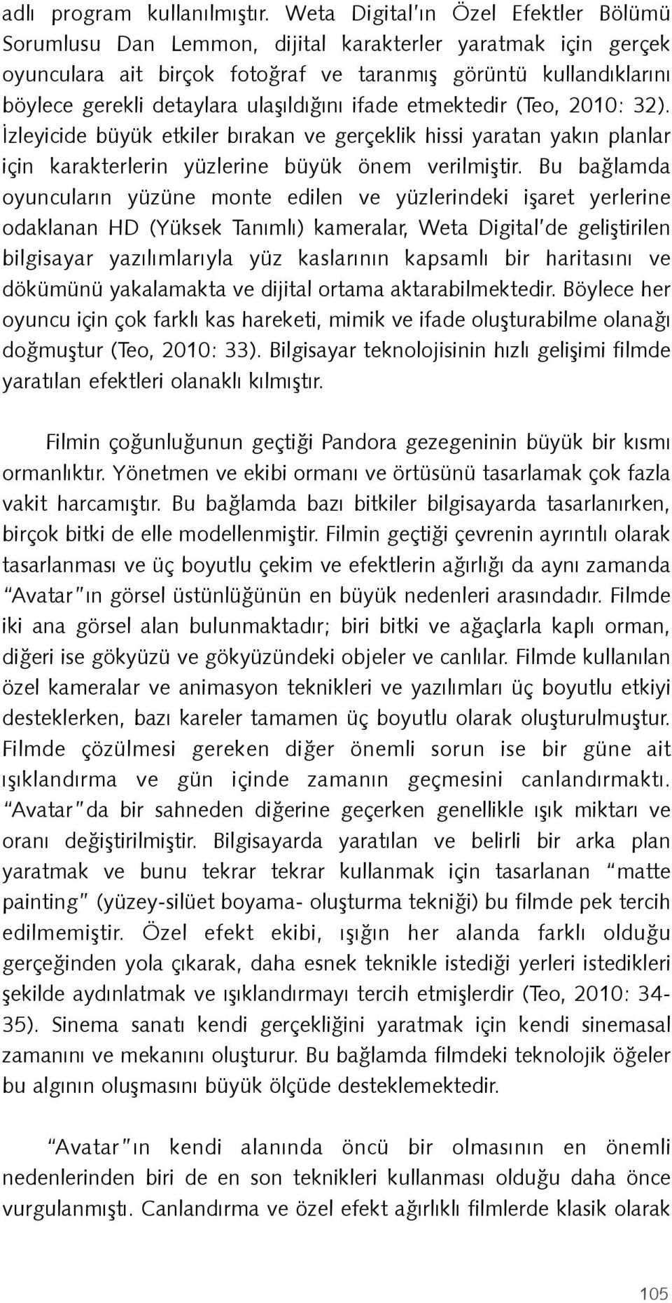 ulaşıldığını ifade etmektedir (Teo, 2010: 32). İzleyicide büyük etkiler bırakan ve gerçeklik hissi yaratan yakın planlar için karakterlerin yüzlerine büyük önem verilmiştir.