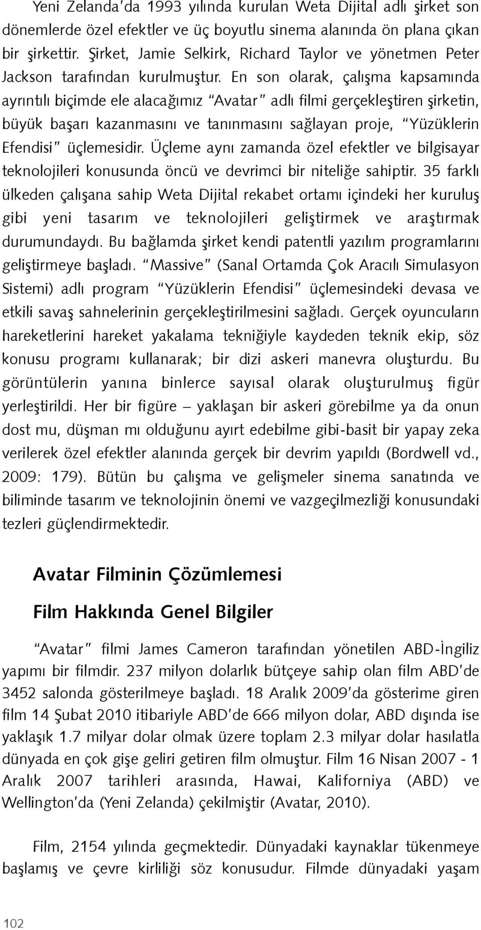 En son olarak, çalışma kapsamında ayrıntılı biçimde ele alacağımız Avatar adlı filmi gerçekleştiren şirketin, büyük başarı kazanmasını ve tanınmasını sağlayan proje, Yüzüklerin Efendisi üçlemesidir.