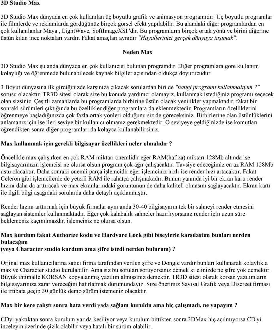 Fakat amaçları aynıdır "Hayallerinizi gerçek dünyaya taşımak". Neden Max 3D Studio Max şu anda dünyada en çok kullanıcısı bulunan programdır.