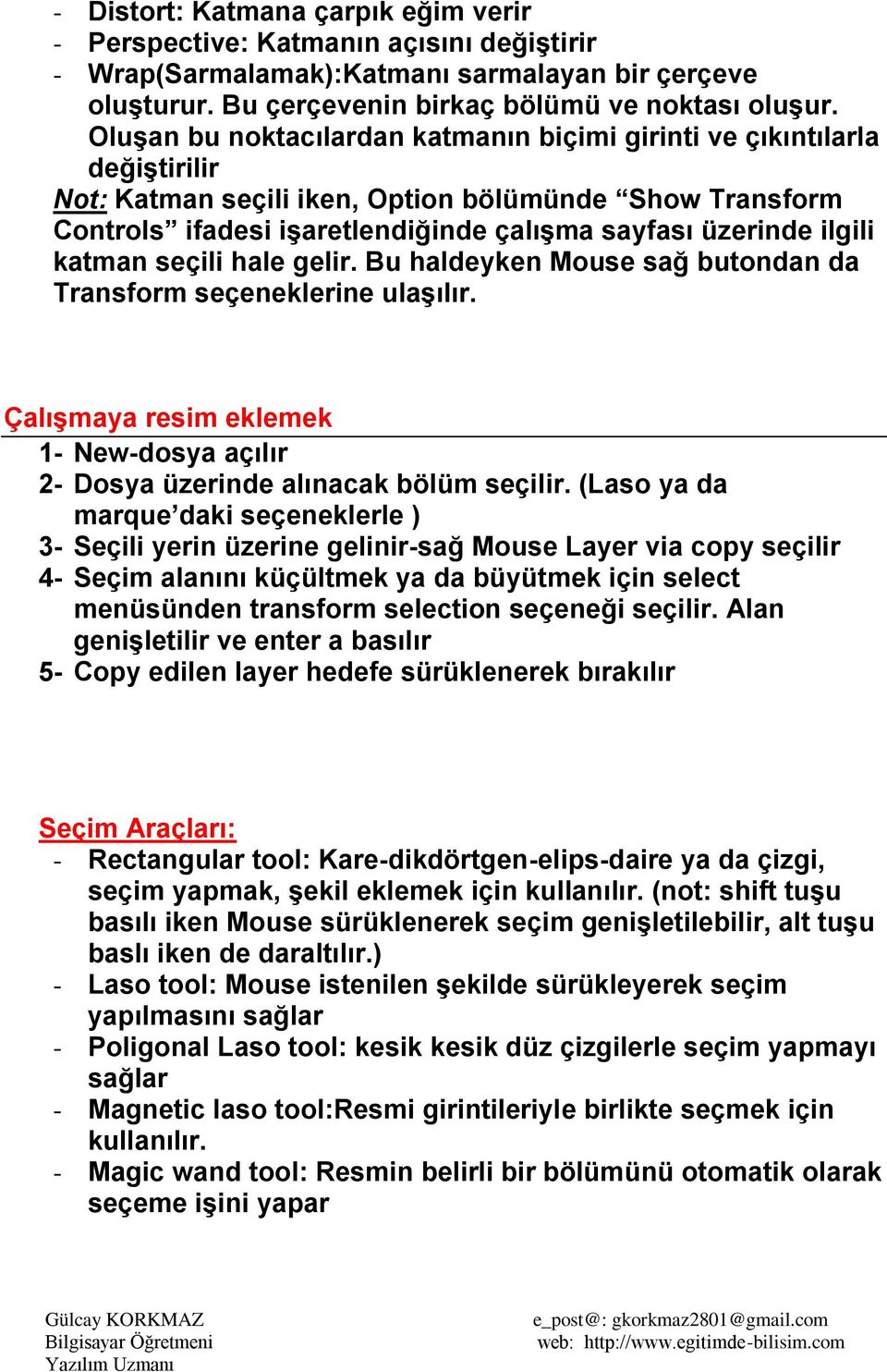 katman seçili hale gelir. Bu haldeyken Mouse sağ butondan da Transform seçeneklerine ulaşılır. Çalışmaya resim eklemek 1- New-dosya açılır 2- Dosya üzerinde alınacak bölüm seçilir.