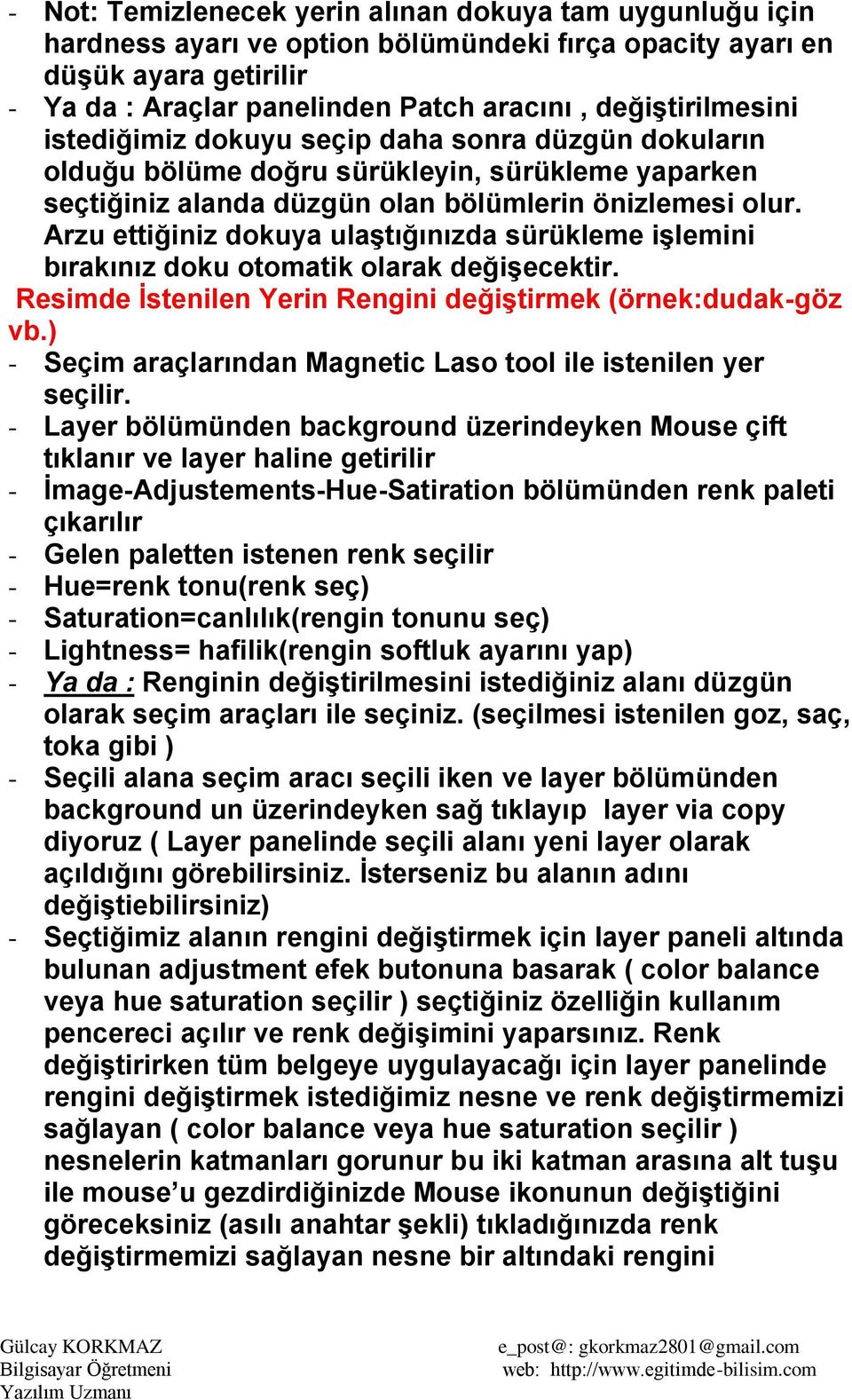 Arzu ettiğiniz dokuya ulaştığınızda sürükleme işlemini bırakınız doku otomatik olarak değişecektir. Resimde İstenilen Yerin Rengini değiştirmek (örnek:dudak-göz vb.