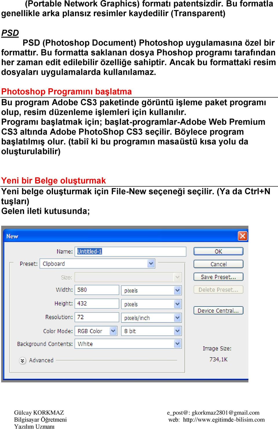 Photoshop Programını başlatma Bu program Adobe CS3 paketinde görüntü işleme paket programı olup, resim düzenleme işlemleri için kullanılır.