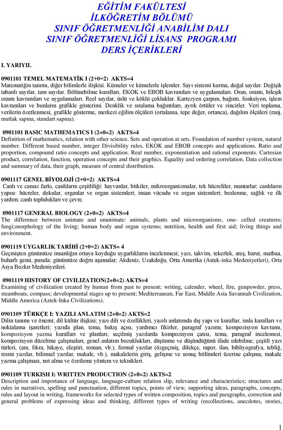 Bölünebilme kuralları, EKOK ve EBOB kavramları ve uygulamaları. Oran, orantı, bileşik orantı kavramları ve uygulamaları. Reel sayılar, üslü ve köklü çokluklar.