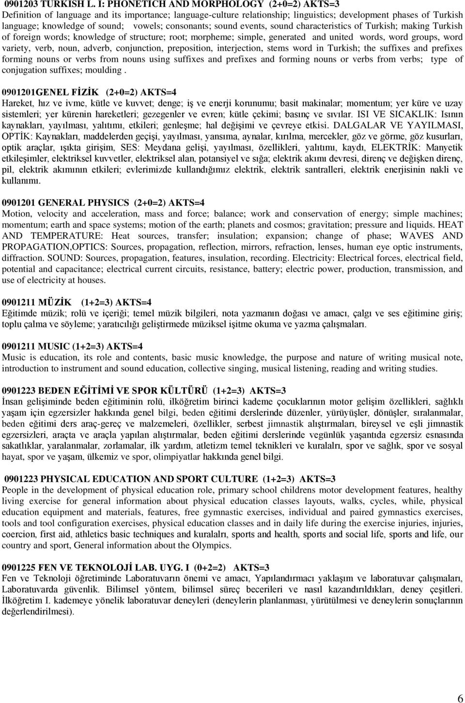 consonants; sound events, sound characteristics of Turkish; making Turkish of foreign words; knowledge of structure; root; morpheme; simple, generated and united words, word groups, word variety,