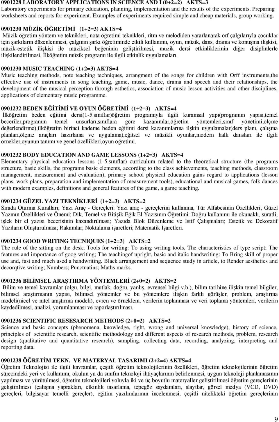 0901230 MÜZİK ÖĞRETİMİ (1+2=3) AKTS=4 Müzik öğretim yöntem ve teknikleri, nota öğretimi teknikleri, ritm ve melodiden yararlanarak orf çalgılarıyla çocuklar için şarkıların düzenlenmesi, çalgının