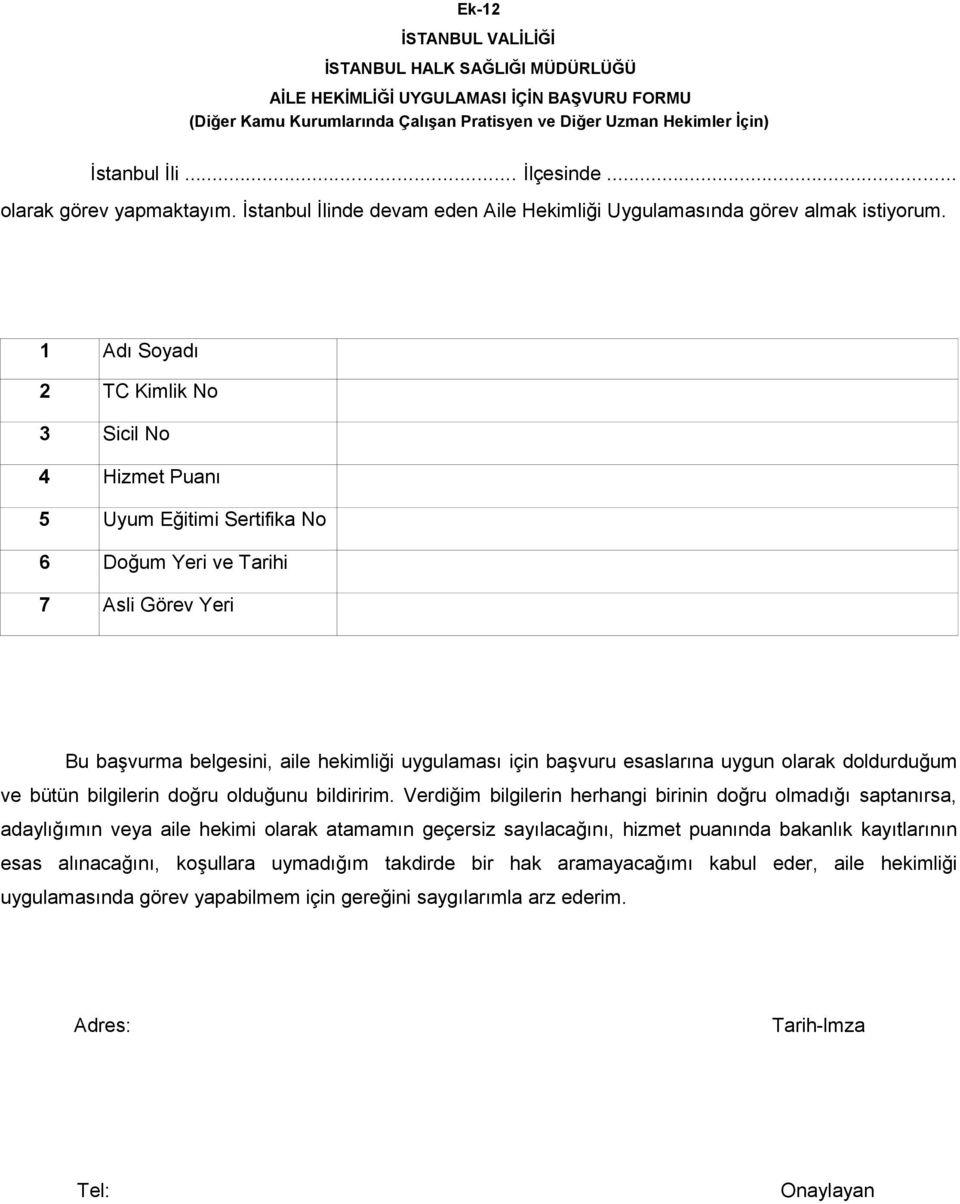 1 Adı Soyadı 2 TC Kimlik No 3 Sicil No 4 Hizmet Puanı 5 Uyum Eğitimi Sertifika No 6 Doğum Yeri ve Tarihi 7 Asli Görev Yeri Bu başvurma belgesini, aile hekimliği uygulaması için başvuru esaslarına