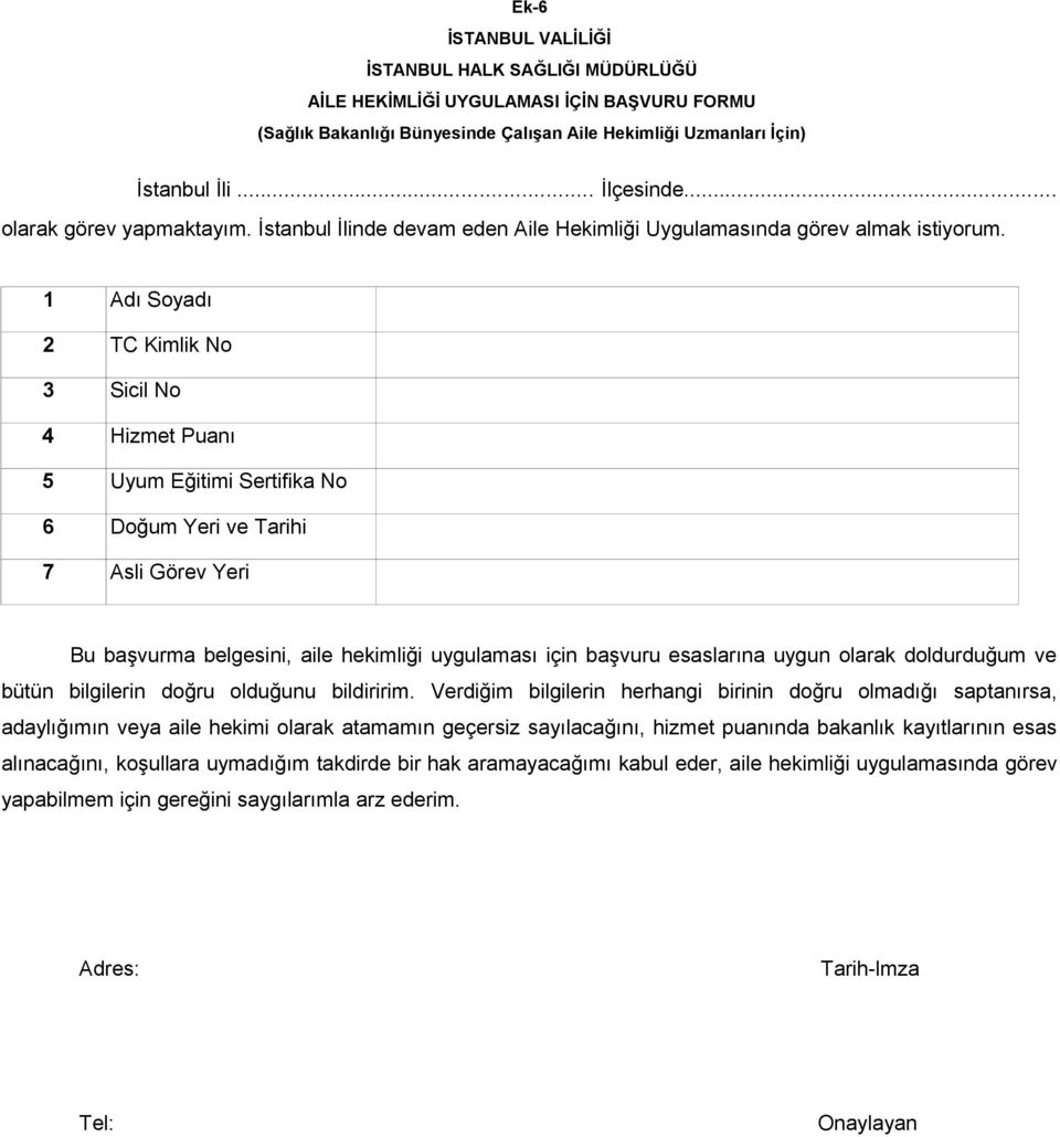 1 Adı Soyadı 2 TC Kimlik No 3 Sicil No 4 Hizmet Puanı 5 Uyum Eğitimi Sertifika No 6 Doğum Yeri ve Tarihi 7 Asli Görev Yeri Bu başvurma belgesini, aile hekimliği uygulaması için başvuru esaslarına