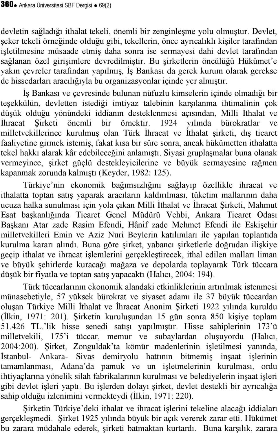 devredilmiştir. Bu şirketlerin öncülüğü Hükümet e yakın çevreler tarafından yapılmış, İş Bankası da gerek kurum olarak gerekse de hissedarları aracılığıyla bu organizasyonlar içinde yer almıştır.