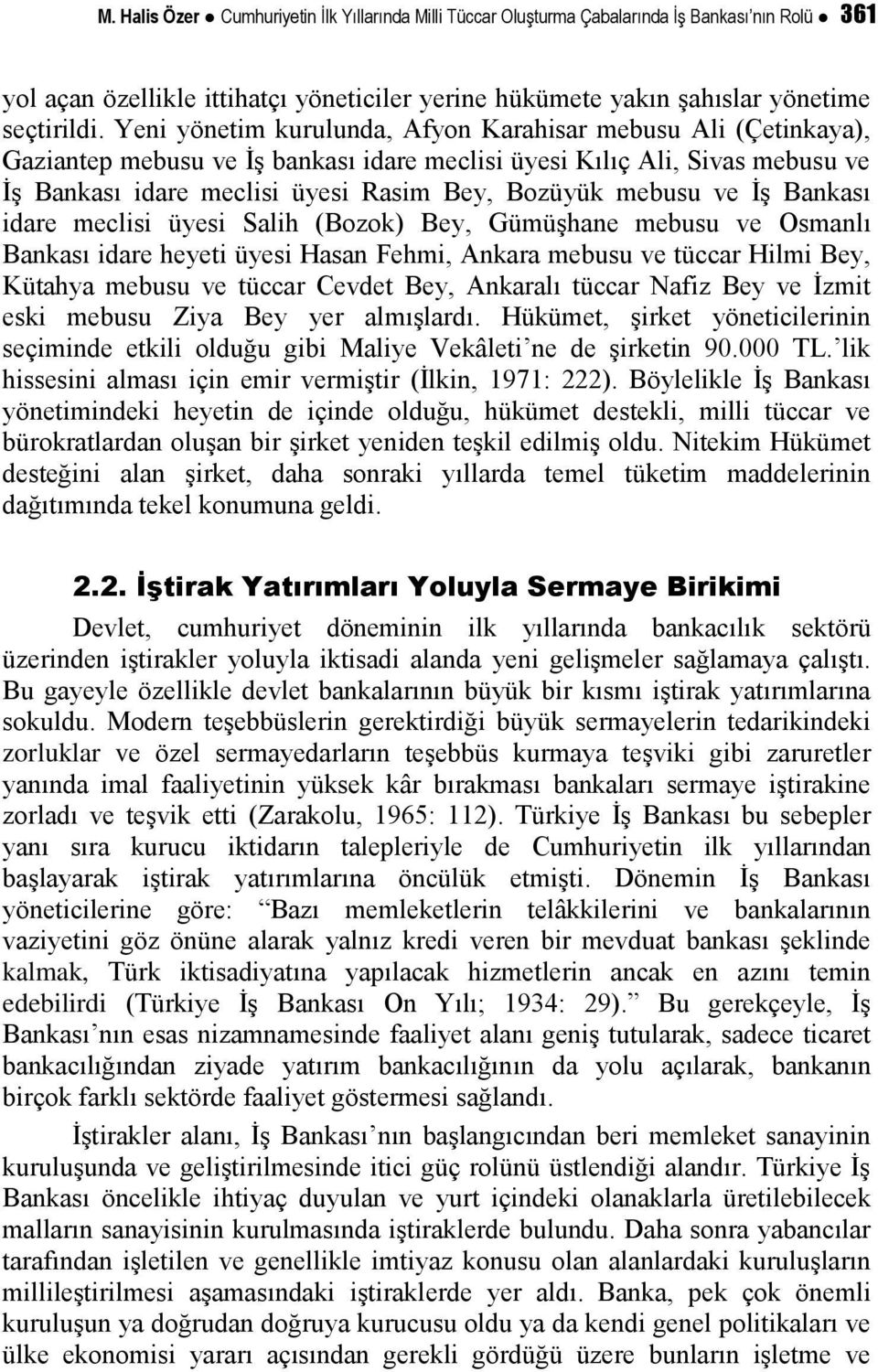 ve İş Bankası idare meclisi üyesi Salih (Bozok) Bey, Gümüşhane mebusu ve Osmanlı Bankası idare heyeti üyesi Hasan Fehmi, Ankara mebusu ve tüccar Hilmi Bey, Kütahya mebusu ve tüccar Cevdet Bey,