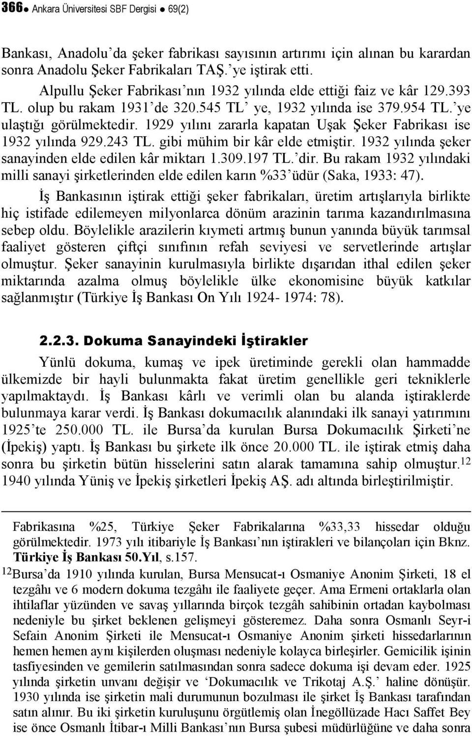 1929 yılını zararla kapatan Uşak Şeker Fabrikası ise 1932 yılında 929.243 TL. gibi mühim bir kâr elde etmiştir. 1932 yılında şeker sanayinden elde edilen kâr miktarı 1.309.197 TL. dir.