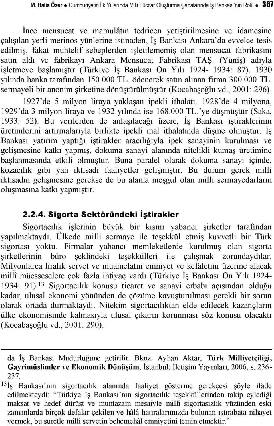 (Yüniş) adıyla işletmeye başlamıştır (Türkiye İş Bankası On Yılı 1924-1934: 87). 1930 yılında banka tarafından 150.000 TL. ödenerek satın alınan firma 300.000 TL. sermayeli bir anonim şirketine dönüştürülmüştür (Kocabaşoğlu vd.