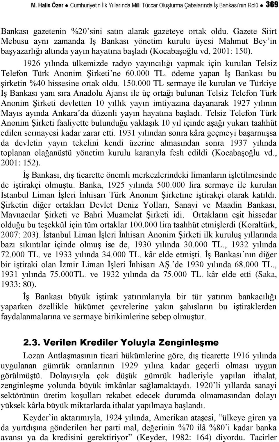 1926 yılında ülkemizde radyo yayıncılığı yapmak için kurulan Telsiz Telefon Türk Anonim Şirketi ne 60.000 TL. ödeme yapan İş Bankası bu şirketin %40 hissesine ortak oldu. 150.