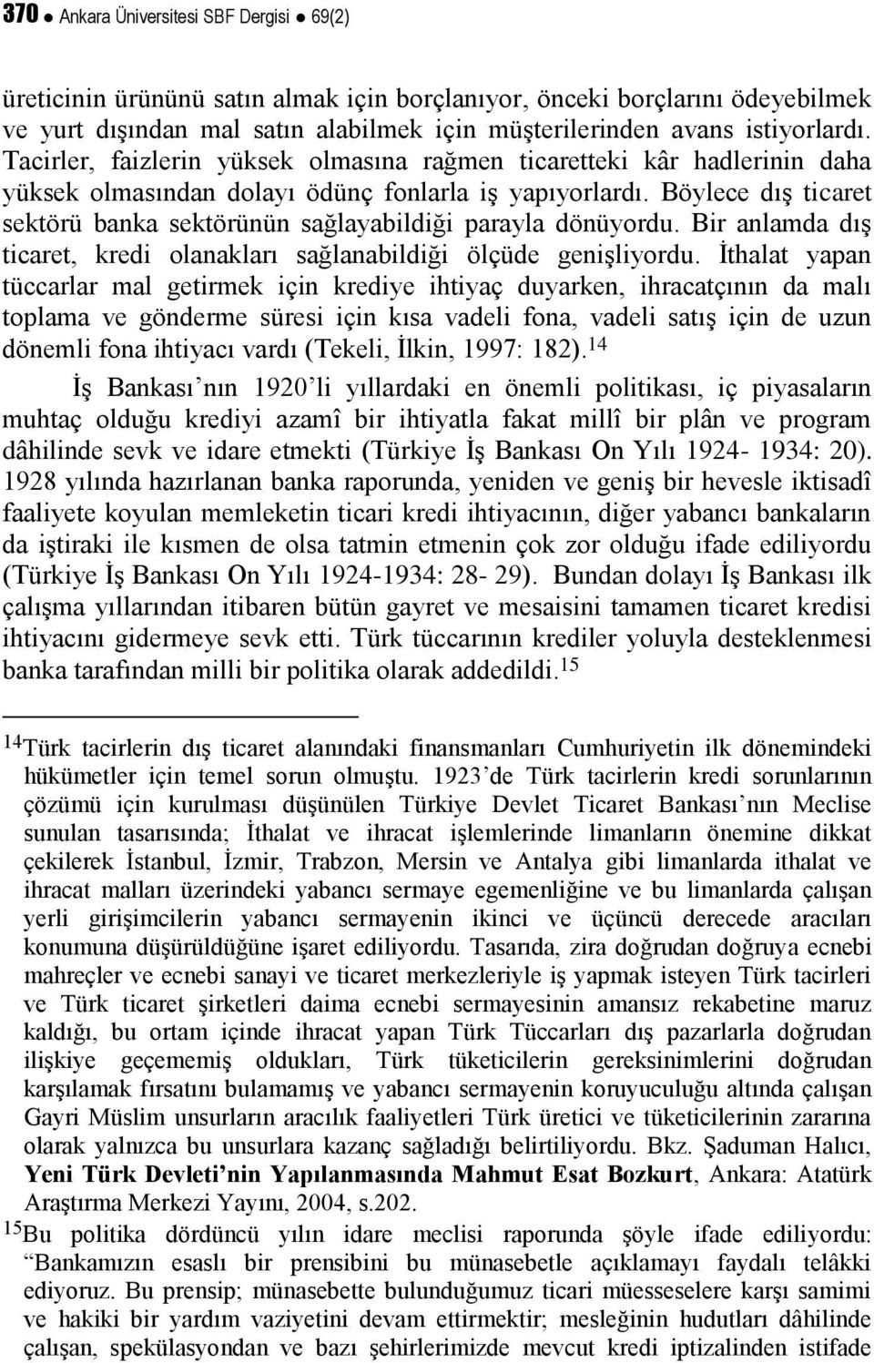 Böylece dış ticaret sektörü banka sektörünün sağlayabildiği parayla dönüyordu. Bir anlamda dış ticaret, kredi olanakları sağlanabildiği ölçüde genişliyordu.