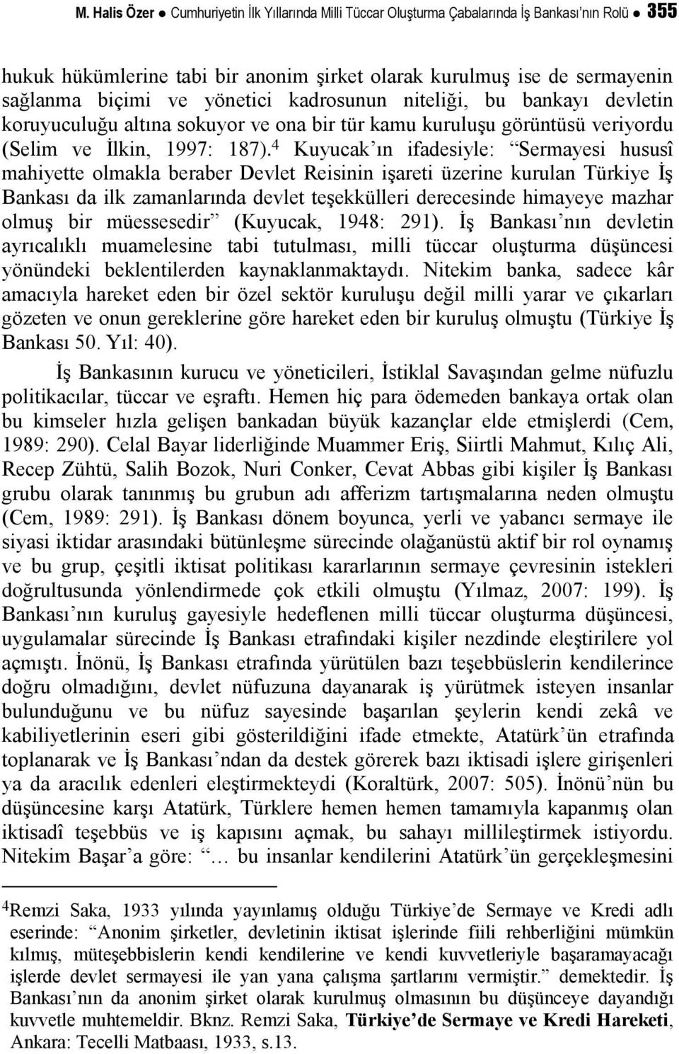 4 Kuyucak ın ifadesiyle: Sermayesi hususî mahiyette olmakla beraber Devlet Reisinin işareti üzerine kurulan Türkiye İş Bankası da ilk zamanlarında devlet teşekkülleri derecesinde himayeye mazhar