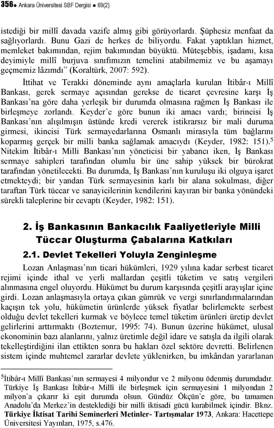 Müteşebbis, işadamı, kısa deyimiyle millî burjuva sınıfımızın temelini atabilmemiz ve bu aşamayı geçmemiz lâzımdı (Koraltürk, 2007: 592).